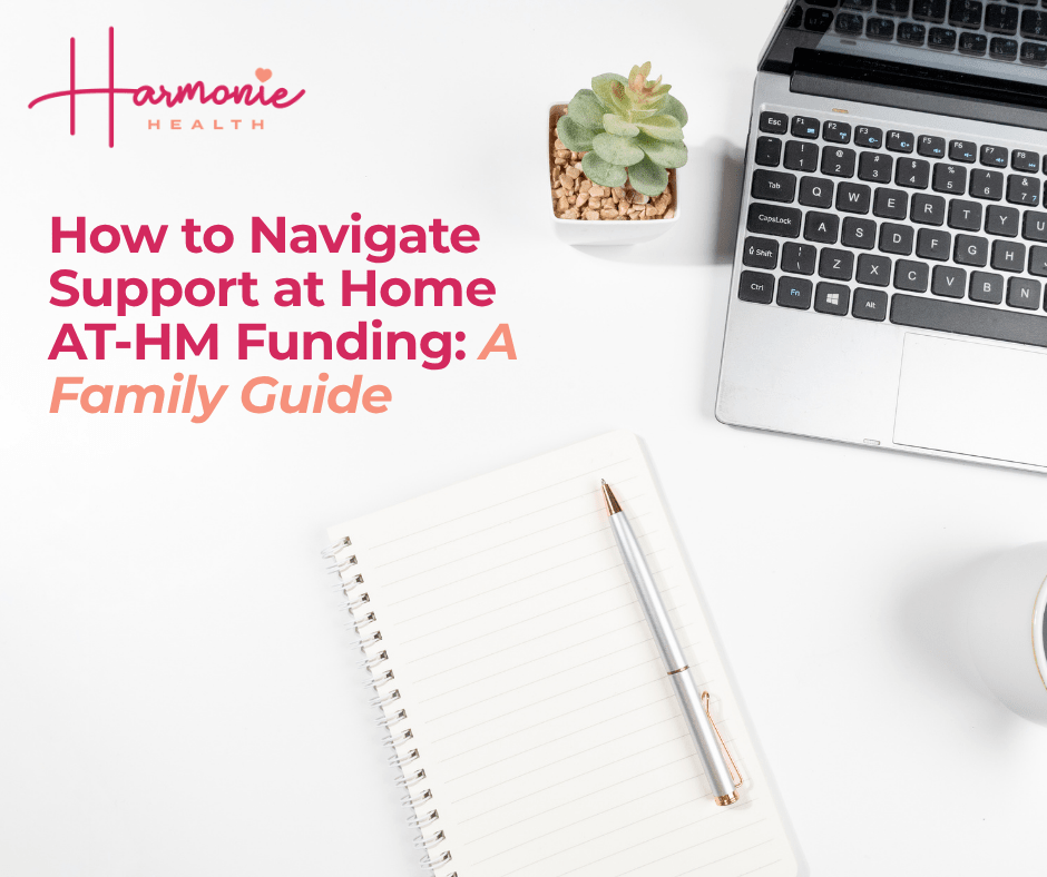 How to Navigate Support at Home AT-HM Funding: A Family Guide - Harmonie Health