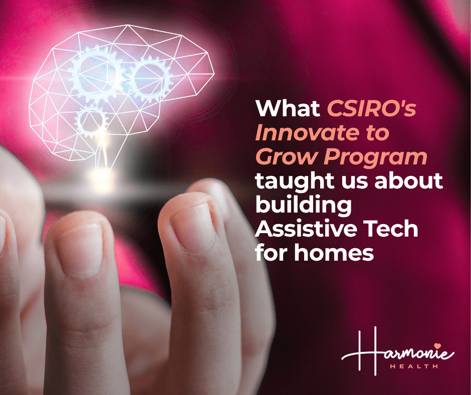 What CSIRO's Innovate to Grow Program Taught Us About Building Assistive Technology for the home - Harmonie Health